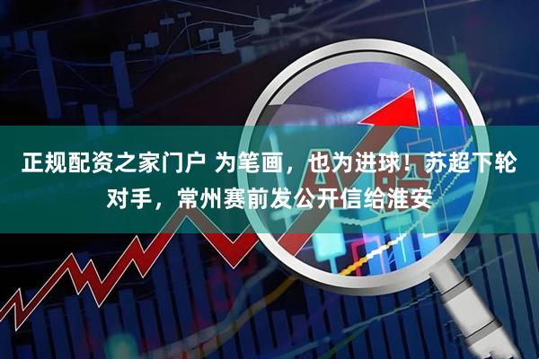 正规配资之家门户 为笔画，也为进球！苏超下轮对手，常州赛前发公开信给淮安