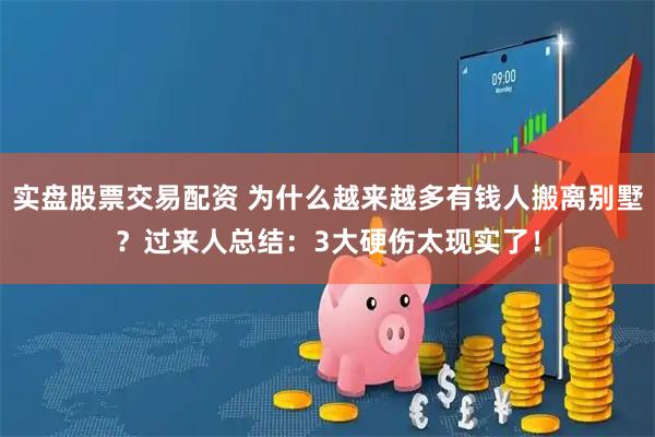 实盘股票交易配资 为什么越来越多有钱人搬离别墅？过来人总结：3大硬伤太现实了！